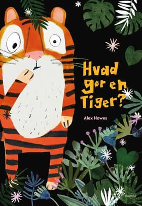 Hvad gør en tiger? af Alex Howes