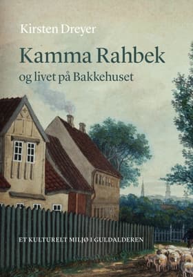 Kamma Rahbek og livet på Bakkehuset af Kirsten Dreyer