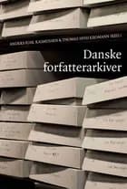 Danske forfatterarkiver af Anders Juhl Rasmussen og Thomas Hvid Kromann (red.)