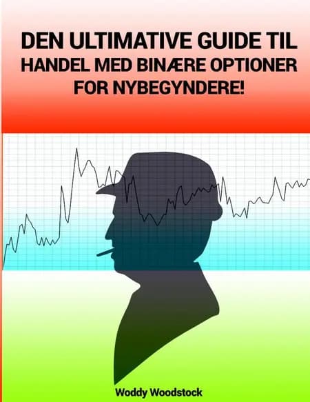 Den ultimative guide til handel med binære optioner for nybegyndere! af Woddy Woodstock