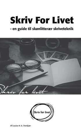 Skriv for livet - En guide til skønlitterær skriveteknik af Louise H. A. Trankjær