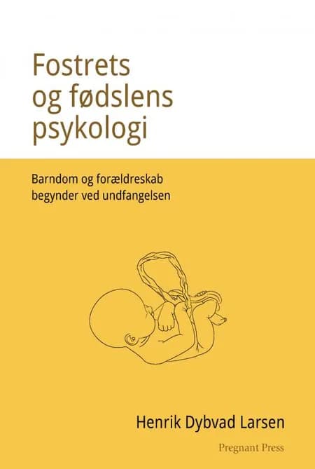 Fostrets og fødslens psykologi. Barndom og forældreskab begynder ved undfangelsen. af Henrik Dybvad Larsen