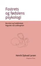 Fostrets og fødslens psykologi. Barndom og forældreskab begynder ved undfangelsen. af Henrik Dybvad Larsen