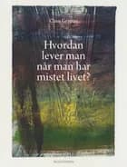 Hvordan lever man når man har mistet livet? af Claus Grymer