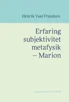 Erfaring subjektivitet metafysik - Marion af Henrik Vase Frandsen