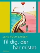 Til dig, der har mistet af Lene Holm Larsen