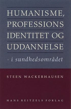 Humanisme, professionsidentitet og uddannelse - i sundhedsområdet af Steen Wackerhausen