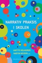 Narrativ praksis i skolen af Erik Sigsgaard, Allan Holmgren, Anette Holmgren, Martin Nevers, Troels Hammer, Jacob Folke Rasmussen, Anne Sofie Faarkrog Götzsche, Lene Præst, Karina Johansen, Lis Gaarde-Johansen, Lene Gaarn og Michael Williams