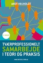 Tværprofessionelt samarbejde i teori og praksis af Andy Højholdt
