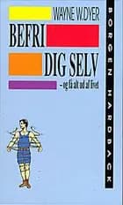 Befri dig selv - og få alt ud af livet