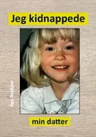 Jeg kidnappede min datter af Åge Rokkjær