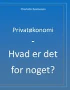 Privatøkonomi - Hvad er det for noget? af Charlotte Rasmussen