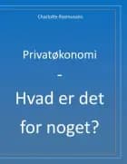Privatøkonomi - Hvad er det for noget? af Charlotte Rasmussen