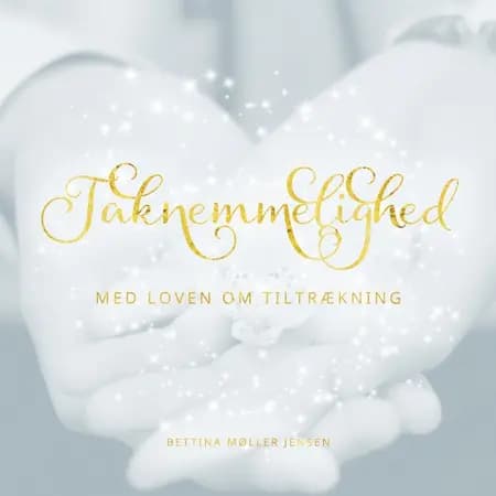 Taknemmelighed med Loven om Tiltrækning af Bettina Møller Jensen