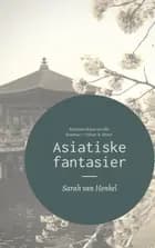 Asiatiske fantasier af Sarah van Henkel