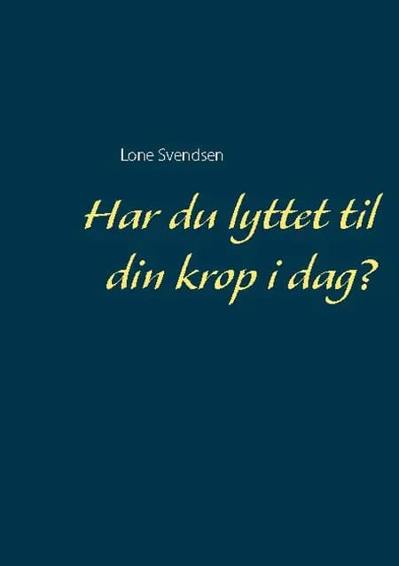 Har du lyttet til din krop i dag? af Lone Svendsen