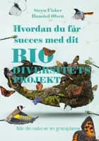 Hvordan du får succes med dit biodiversitetsprojekt af Steen Olsen