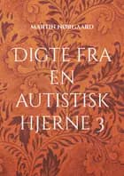 Digte fra en autistisk hjerne 3 af martin nørgaard