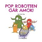 POP ROBOTTEN GÅR AMOK! af K. A. Heegaard