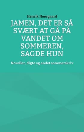 Jamen, det er så svært at gå på vandet om sommeren, sagde hun af Henrik Neergaard