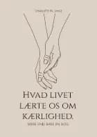 Hvad livet lærte os om kærlighed. af Charlotte Pil Lynge