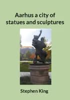 Aarhus a city of statues and sculptures af Stephen King