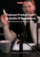 Podcast Produktion: En Guide til Begyndere af Mikkel Kjerri og Jacob Marcell Thimgaard