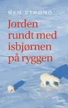 Jorden rundt med isbjørnen på ryggen af Ben Strong