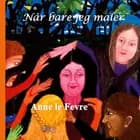 Når bare jeg maler af Anne le Fevre
