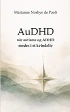 AuDHD når autisme og ADHD mødes i et kvindeliv af Marianne Norbye de Paoli