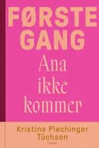 Første gang Ana ikke kommer af Kristine Plechinger Tüchsen