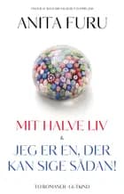 Mit halve liv & Jeg er en, der kan sige sådan! af Anita Furu