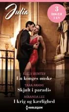 En konges ønske / Skjult i paradis / I krig og kærlighed af Kelly Hunter, Miranda Lee og Tara Pammi