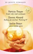 Sneet inde med cowboyen / Bryllup på ranchen Rocking H / Julens bedste gave af Patricia Thayer, Jackie Braun og Donna Alward