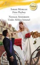 Prins Playboy / Under Afrikas himmel af Sarah Morgan og Natalie Anderson