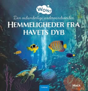 Wow! Den vidunderlige undervandsverden. Hemmeligheder fra havets dyb af Mack van Gageldonk