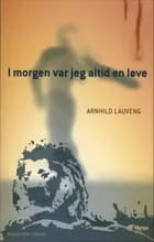 I morgen var jeg altid en løve af Arnhild Lauveng