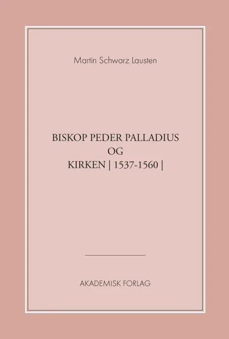 Biskop Peder Palladius og kirken (1537-1560) af Martin Schwarz Lausten