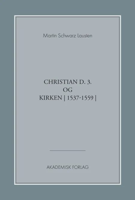 Christian d. 3. og kirken (1537-1559) af Martin Schwarz Lausten