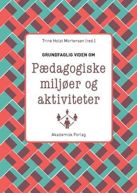 Grundfaglig viden om Pædagogiske miljøer og aktiviteter af Trine Holst Mortensen