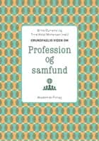 Grundfaglig viden om Profession og samfund af Vibeke Petersen, Üzeyir Tireli og Carsten Frank Olesen
