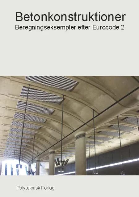 Betonkonstruktioner - Beregningseksempler efter Eurocode 2 af Henning H. Laustsen
