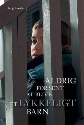 Aldrig for sent at blive et lykkeligt barn af Terje Forsberg