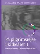 På pilgrimsrejse i kirkeåret 1 af Flemming Baatz Kristensen