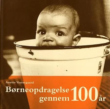 Børneopdragelse gennem 100 år af Anette Vestergaard