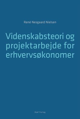 Videnskabsteori og projektarbejde for erhvervsøkonomer af René Nesgaard Nielsen