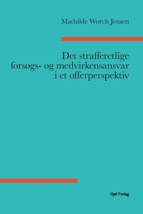 Det strafferetlige forsøgs- og medvirkensansvar i et offerperspektiv af Mathilde Worch Jensen