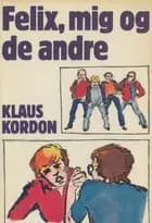 Felix, mig og de andre af Klaus Kordon