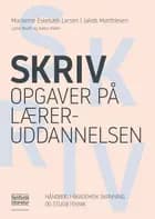 Skriv opgaver på læreruddannelsen af Marianne Eskebæk Larsen, Jakob Matthiesen og Katja Vilien og Lone Wulff
