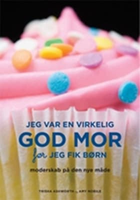 Jeg var en virkelig god mor før jeg fik børn af Trisha Ashworth